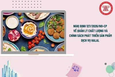 Nghị định 127/2026/NĐ-CP và bước hoàn thiện khung pháp lý cho sản phẩm, dịch vụ Halal tại Việt Nam